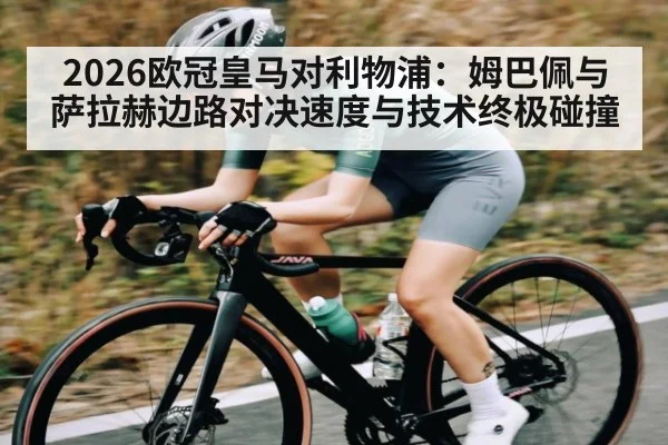 2026欧冠皇马对利物浦：姆巴佩与萨拉赫边路对决速度与技术终极碰撞